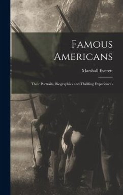 Famous Americans: Their Portraits, Biographies and Thrilling Experiences - Everett, Marshall