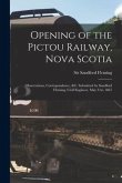 Opening of the Pictou Railway, Nova Scotia [microform]: Observations, Correspondence, &c. Submitted by Sandford Fleming, Civil Engineer, May 31st, 186