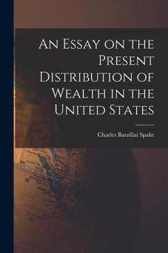 An Essay on the Present Distribution of Wealth in the United States - Spahr, Charles Barzillai