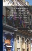 The Voyages and Adventures of Edward Teach, Commonly Called Black Beard, the Notorious Pirate
