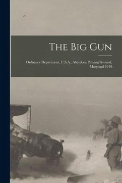 The Big Gun: Ordnance Department, U.S.A., Aberdeen Proving Ground, Maryland 1918 - Anonymous