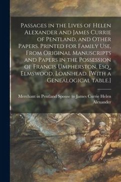 Passages in the Lives of Helen Alexander and James Currie of Pentland, and Other Papers. Printed for Family Use, From Original Manuscripts and Papers