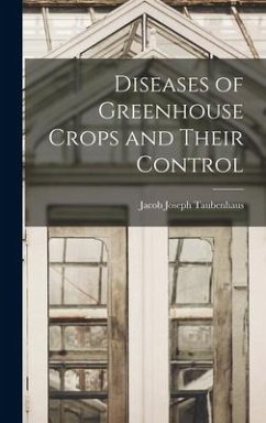 Diseases of Greenhouse Crops and Their Control - Taubenhaus, Jacob Joseph
