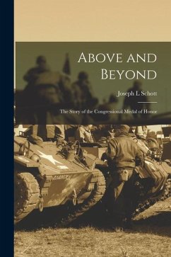 Above and Beyond: the Story of the Congressional Medal of Honor - Schott, Joseph L.