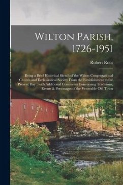 Wilton Parish, 1726-1951: Being a Brief Historical Sketch of the Wilton Congregational Church and Ecclesiastical Society From the Establishment - Root, Robert