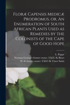 Floræ Capensis Medicæ Prodromus, or, An Enumeration of South African Plants Used as Remedies by the Colonists of the Cape of Good Hope [electronic Res