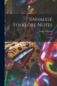Sinhalese Folklore Notes: Ceylon - Perera, Arthur A.