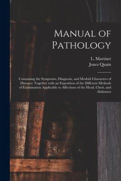 Manual of Pathology: Containing the Symptoms, Diagnosis, and Morbid Characters of Diseases: Together With an Exposition of the Different Me - Quain, Jones