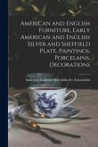 American and English Furniture, Early American and English Silver and Sheffield Plate, Paintings, Porcelains, Decorations