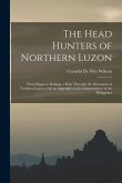 The Head Hunters of Northern Luzon: From Ifugao to Kalinga, a Ride Through the Mountains of Northern Luzon, With an Appendix on the Independence of th