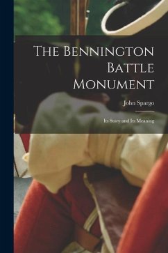 The Bennington Battle Monument; Its Story and Its Meaning - Spargo, John
