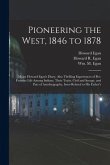 Pioneering the West, 1846 to 1878 [electronic Resource]: Major Howard Egan's Diary, Also Thrilling Experiences of Pre-frontier Life Among Indians, The