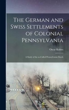 The German and Swiss Settlements of Colonial Pennsylvania - Kuhns, Oscar