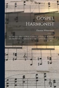 Gospel Harmonist: a Collection of Sacred Music; Consisting of Tunes of All Metres, and Also Sentences, Anthems for a Variety of Occasion - Whittemore, Thomas