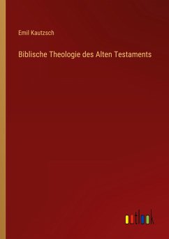 Biblische Theologie des Alten Testaments - Kautzsch, Emil