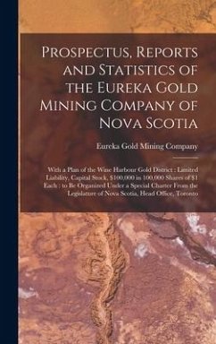 Prospectus, Reports and Statistics of the Eureka Gold Mining Company of Nova Scotia [microform]: With a Plan of the Wine Harbour Gold District: Limite