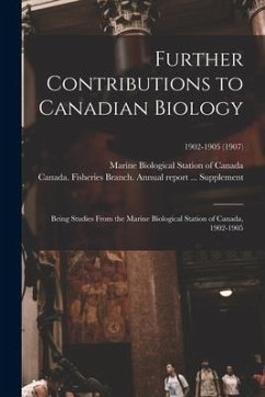 Further Contributions to Canadian Biology: Being Studies From the Marine Biological Station of Canada, 1902-1905; 1902-1905 (1907)