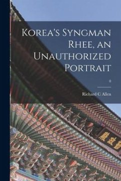 Korea's Syngman Rhee, an Unauthorized Portrait; 0 - Allen, Richard C.