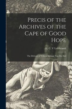 Precis of the Archives of the Cape of Good Hope: the Defence of Willem Adriaan Van Der Stel