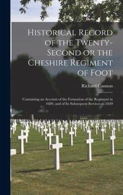 Historical Record of the Twenty-second or the Cheshire Regiment of Foot [microform]: Containing an Account of the Formation of the Regiment in 1689, a - Cannon, Richard