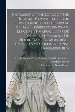 Judgment of the Lords of the Judicial Committee of the Privy Council on the Appeal of Dame Henriette Brown V. Les Curé Et Marguilliers De L'oeuvre Et