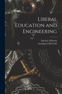 Liberal Education and Engineering - Holstein, Edwin J.; McGrath, Earl James