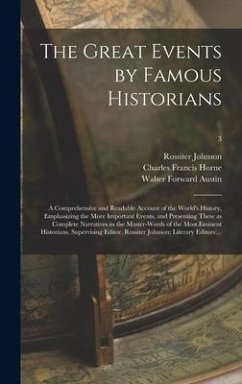 The Great Events by Famous Historians; a Comprehensive and Readable Account of the World's History, Emphasizing the More Important Events, and Present - Johnson, Rossiter