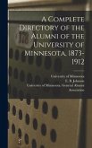 A Complete Directory of the Alumni of the University of Minnesota, 1873-1912