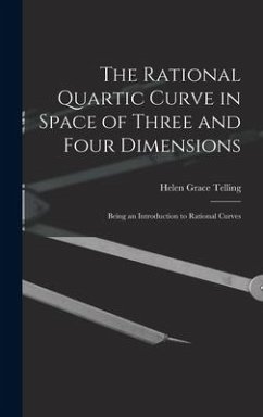 The Rational Quartic Curve in Space of Three and Four Dimensions; Being an Introduction to Rational Curves - Telling, Helen Grace