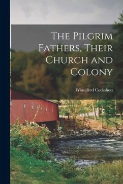 The Pilgrim Fathers, Their Church and Colony - Cockshott, Winnifred