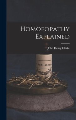 Homoeopathy Explained - Clarke, John Henry
