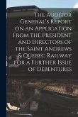 The Auditor General's Report on an Application From the President and Directors of the Saint Andrews & Quebec Railway for a Further Issue of Debenture