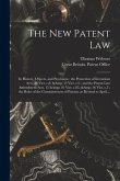 The New Patent Law: Its History, Objects, and Provisions; the Protection of Inventions Acts, 14 Vict. C.8, & 15 Vict. C.6; and the Patent