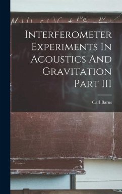 Interferometer Experiments In Acoustics And Gravitation Part III - Barus, Carl