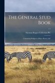 The General Stud Book: Containing Pedigrees of Race Horses, &c; v.1