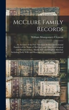 McClure Family Records: An Account of the First American Settlers and Colonial Families of the Name of McClure, and Other Genealogical and His - Clemens, William Montgomery