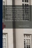 The Cholera Epidemic of 1892 in the Russian Empire. With Notes Upon Treatment and Methods of Disinfection in Cholera, and a Short Account of the Confe