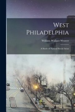 West Philadelphia: a Study of Natural Social Areas - Weaver, William Wallace