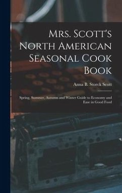 Mrs. Scott's North American Seasonal Cook Book: Spring, Summer, Autumn and Winter Guide to Economy and Ease in Good Food