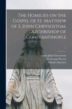 The Homilies on the Gospel of St. Matthew of S. John Chrysostom, Archbishop of Constantinople; 1 - Marriott, Charles