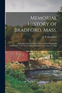 Memorial History of Bradford, Mass.: Including Addresses Delivered at the Two Hundredth Anniversary of the First Church of Bradford, December 27, 1882