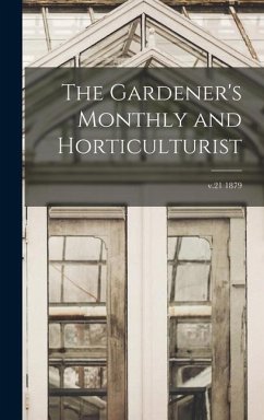 The Gardener's Monthly and Horticulturist; v.21 1879 - Anonymous