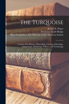 The Turquoise: a Study of Its History, Mineralogy, Geology, Ethnology, Archaeology, Mythology, Folkore, and Technology