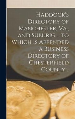 Haddock's Directory of Manchester, Va., and Suburbs ... to Which is Appended a Business Directory of Chesterfield County .. - Anonymous