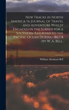 New Tracks in North America ?a Journal of Travel and Adventure Whilst Engaged in the Survey for a Southern Railroad to the Pacific Ocean During 1867/8 - Bell, William Abraham