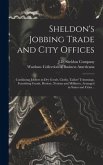 Sheldon's Jobbing Trade and City Offices: Containing Jobbers in Dry Goods, Cloths, Tailors' Trimmings, Furnishing Goods, Hosiery, Notions and Milliner