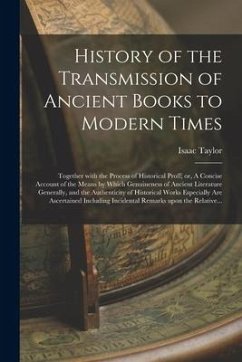 History of the Transmission of Ancient Books to Modern Times; Together With the Process of Historical Proff; or, A Concise Account of the Means by Whi