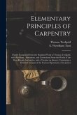 Elementary Principles of Carpentry: Chiefly Composed From the Standard Work of Thomas Tredgold, With Additions, Alterations, and Corrections From the