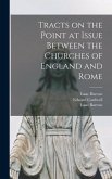 Tracts on the Point at Issue Between the Churches of England and Rome