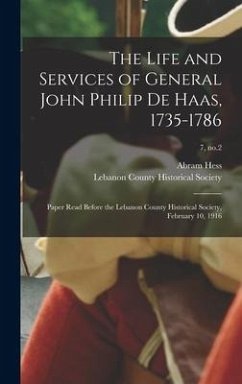 The Life and Services of General John Philip De Haas, 1735-1786: Paper Read Before the Lebanon County Historical Society, February 10, 1916; 7, no.2 - Hess, Abram